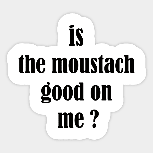 is the moustach good on me ? Sticker by UrbanCharm